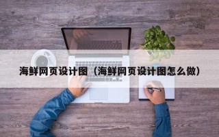 保山海鲜网页设计图（海鲜网页设计图怎么做）