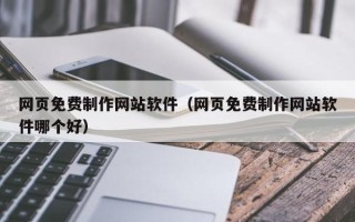 保山网页免费制作网站软件（网页免费制作网站软件哪个好）