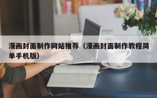 保山漫画封面制作网站推荐（漫画封面制作教程简单手机版）